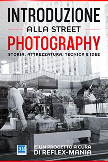 Introduzione alla Street Photography: Storia, Attrezzatura, Tecnica e Idee