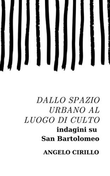 Dallo spazio urbano al luogo di culto: Indagini su San Bartolomeo (Les Cahiers Vol. 3)