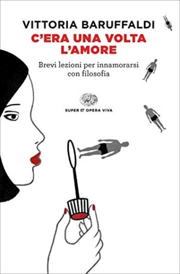 C'era una volta l'amore: Brevi lezioni per innamorarsi con filosofia (Super ET. Opera viva)