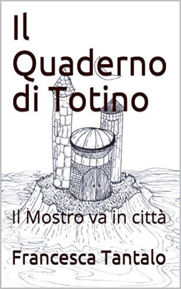 Il Quaderno di Totino: Il Mostro va in città (Il Quaderno a quadretti Vol. 1)