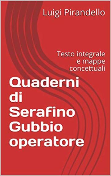 Quaderni di Serafino Gubbio operatore: Testo integrale e mappe concettuali (Le mappe di Pierre Vol. 4)