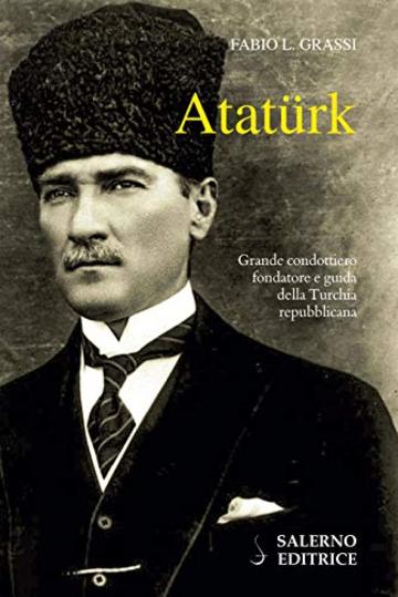 Ataturk: Il fondatore della Turchia moderna