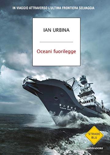 Oceani fuorilegge: In viaggio attraverso l'ultima frontiera selvaggia