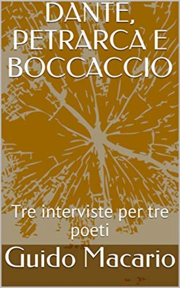 DANTE, PETRARCA E BOCCACCIO: Tre interviste per tre poeti