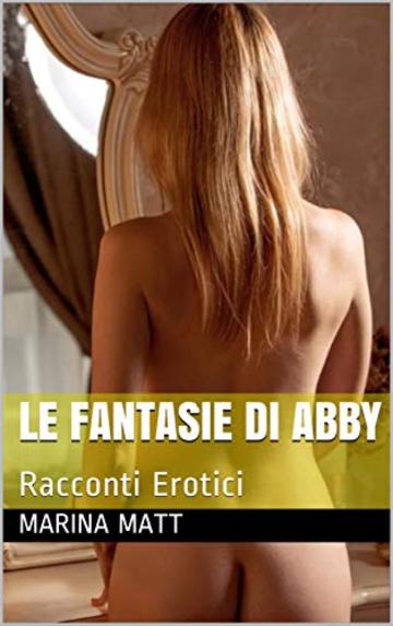 Le Fantasie di Abby: Racconti Erotici