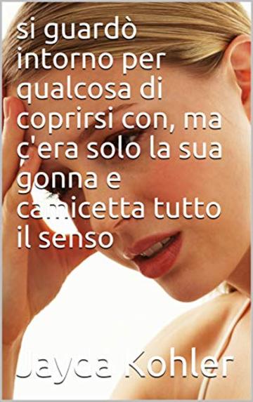 si guardò intorno per qualcosa di coprirsi con, ma c'era solo la sua gonna e camicetta tutto il senso