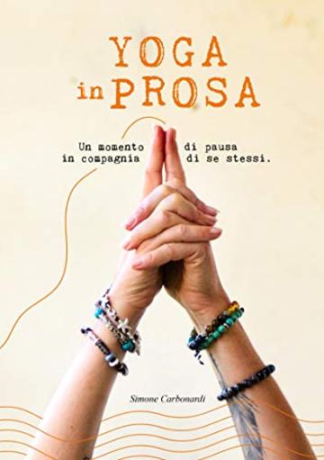 Yoga in prosa.: Un momento di pausa in compagnia di se stessi.