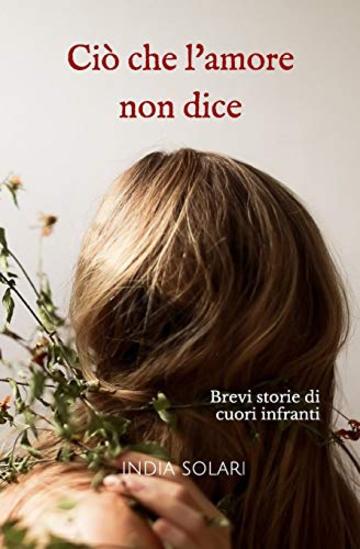 Ciò che l'amore non dice: Brevi storie di cuori infranti