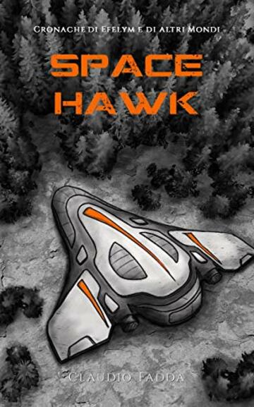 Space Hawk (Cronache di Efelym e di altri Mondi Vol. 1)