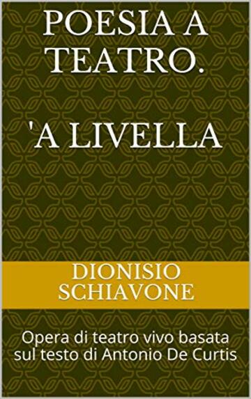 Poesia a teatro. 'A livella: Opera di teatro vivo basata sul testo di Antonio De Curtis