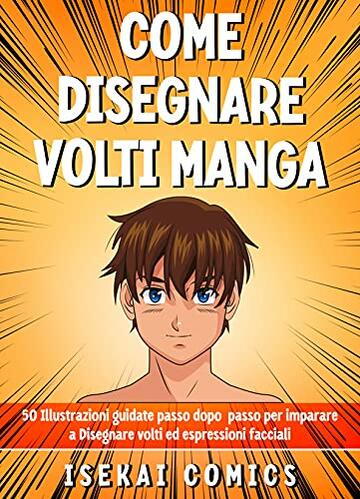 Come Disegnare Volti Manga: 50 Illustrazioni Guidate passo dopo