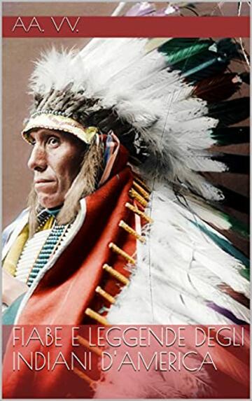 Fiabe e leggende degli Indiani d'America: Apache, Sioux, Mohicani, Cheyenne e Navajo
