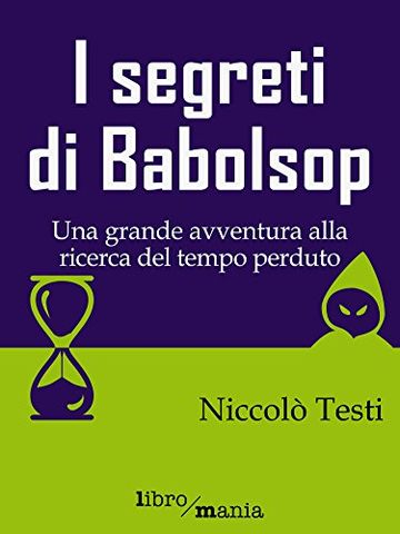 I segreti di Babolsop: Una grande avventura alla ricerca del tempo perduto (Romanzi libromania)