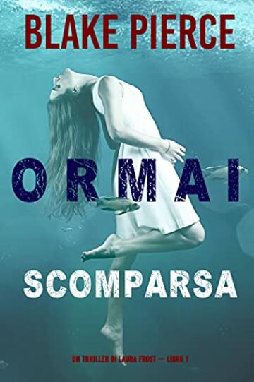 Ormai scomparsa (Un Thriller di Laura Frost — Libro 1)