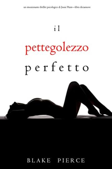 Il Pettegolezzo Perfetto (Un emozionante thriller psicologico di Jessie Hunt—Libro Diciannove)