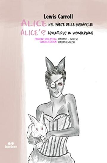 ALICE NEL PAESE DELLE MERAVIGLIE Edizione scolastica Italiano-Inglese: Alice’s Adventures in Wonderland School Edition Italian – English