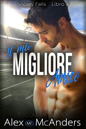 Il mio Migliore Amico: Storia d’Amore Sportiva (Finta Relazione) - Edizione Antologica (Snowy Falls Vol. 3)