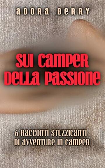 Sui camper della passione: Raccolta di 6 racconti piccanti