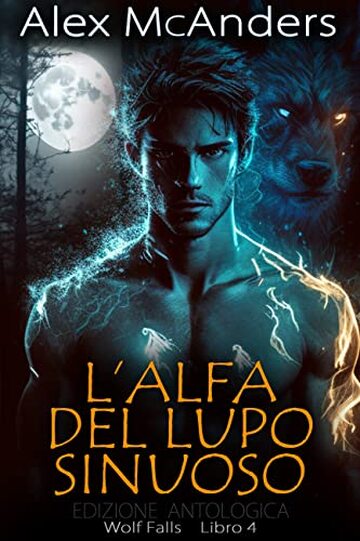 L’Alfa del Lupo Sinuoso: una storia d’amore fra metalupi – Edizione Antologica (Wolf Falls Vol. 4)