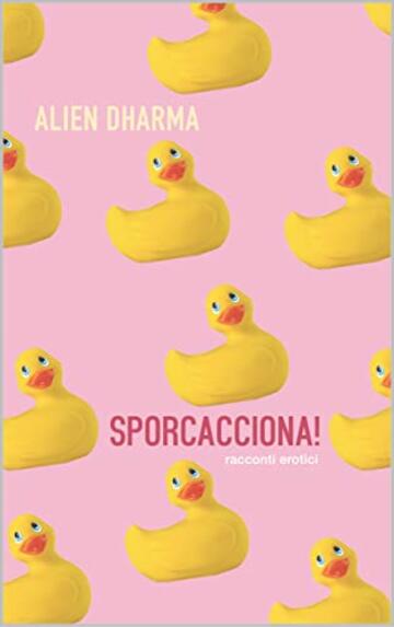 SPORCACCIONA!: Esplorare tabù e fantasie nascoste non è mai stato così eccitante -RACCONTI EROTICI - Raccolta