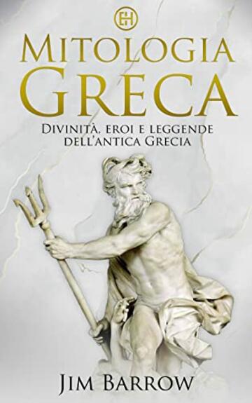 Mitologia greca: Divinità, eroi e leggende dell’antica Grecia (Easy History Italiano)