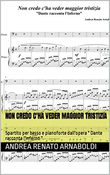 NON CREDO C'HA VEDER MAGGIOR TRISTIZIA: Spartito per basso e pianoforte dall'opera " Dante racconta l'Inferno "