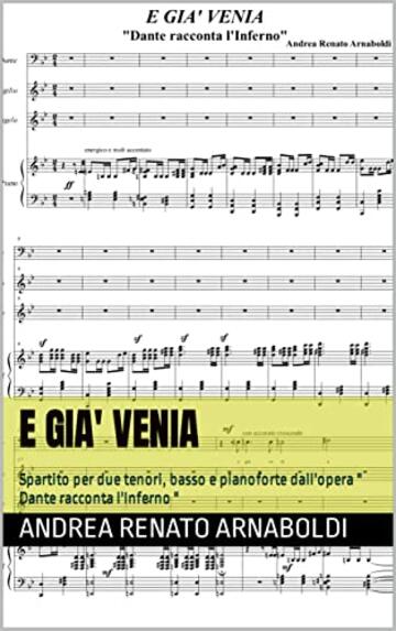 E GIA' VENIA: Spartito per due tenori, basso e pianoforte dall'opera " Dante racconta l'Inferno "