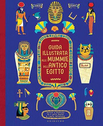 Guida illustrata alle Mummie dell'Antico Egitto: Scritto e illustrato da Il gatto Bastet e Laura Winstone