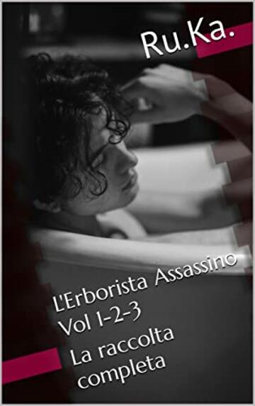 L'Erborista Assassino - Vol 1-2-3: La raccolta completa (La Loggia degli Assassini - Amori e vendette MM Vol. 4)