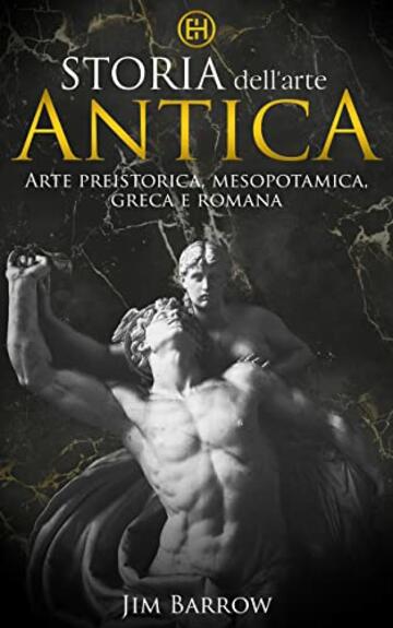 Storia dell'arte antica: Arte preistorica, mesopotamica, greca e romana (Easy History Italiano)