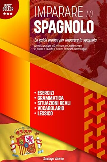 Imparare lo Spagnolo: La Guida Pratica per imparare lo Spagnolo con Esercizi, Grammatica e Esempi di Situazioni Reali. Scopri il Metodo più Efficace per iniziare a Parlare come un Madrelingua.