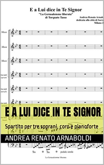 E a lui dice in Te Signor: Spartito per tre soprani, coro e pianoforte (LA GERUSALEMME LIBERATA opera lirica in un atto ( riduzione per pianoforte ) Vol. 22)