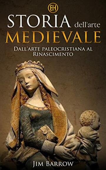 Storia dell'arte medievale: Dall'arte paleocristiana al Rinascimento (Easy History Italiano)