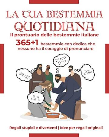 LA TUA BESTEMMIA QUOTIDIANA - Il Prontuario Delle Bestemmie Italiane: 365+1  Bestemmie Con Dedica Che Nessuno Ha Il Coraggio Di Pronunciare