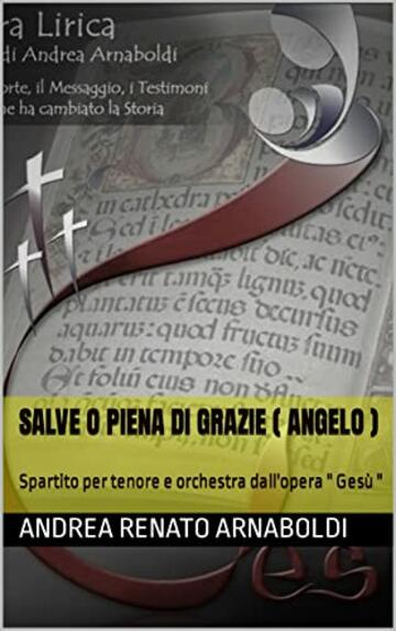 Salve o piena di grazie ( Angelo ): Spartito per tenore e orchestra dall'opera " Gesù " (GESU' opera lirica in due atti Vol. 3)