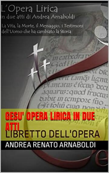 GESU' OPERA LIRICA IN DUE ATTI: LIBRETTO DELL'OPERA