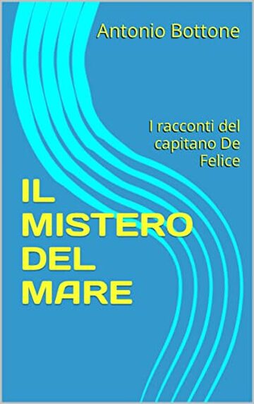 IL MISTERO DEL MARE : I racconti del capitano De Felice (Le indagini del capitano dei Carabinieri Gianni De Felice Vol. 1)