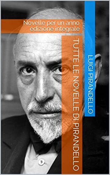 Tutte le novelle di Pirandello: Novelle per un anno edizione integrale