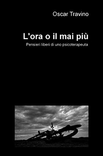 L'ora o il mai più: Pensieri liberi di uno psicoterapeuta