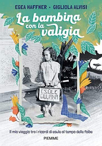 La bambina con la valigia: Il mio viaggio tra i ricordi di esule al tempo delle foibe