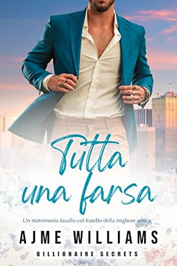 Tutta Una Farsa: Un matrimonio fasullo col fratello della migliore amica (Billionaire Secrets (Italian Edition))