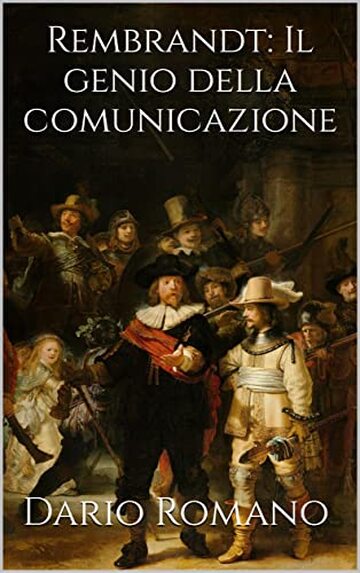 Rembrandt: Il genio della comunicazione (L'arte del Barocco e Rococò Vol. 6)