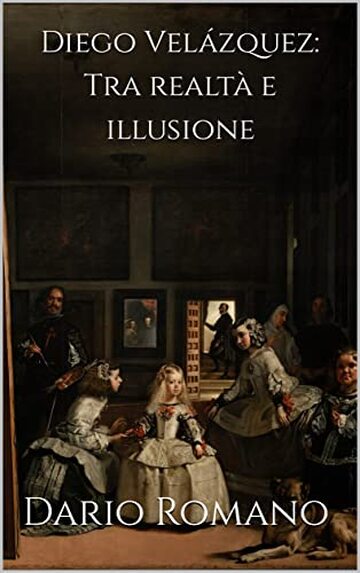 Diego Velázquez: Tra realtà e illusione (L'arte del Barocco e Rococò Vol. 7)