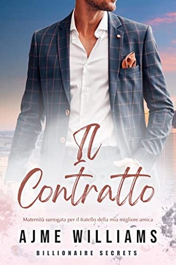 Il Contratto: Maternità surrogata per il fratello della mia migliore amica (Billionaire Secrets (Italian Edition))