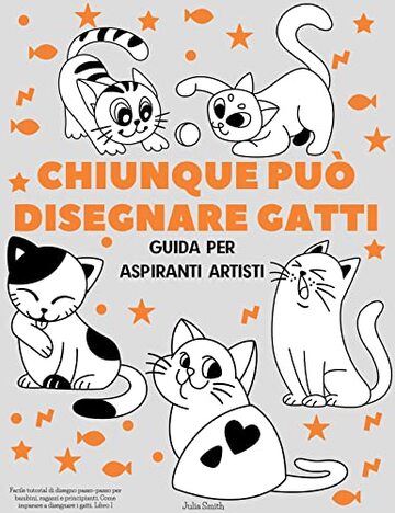 Chiunque può disegnare gatti: Facile tutorial di disegno passo-passo per bambini, ragazzi e principianti. Come imparare a disegnare i gatti. Libro 1 (Guida per aspiranti artisti)