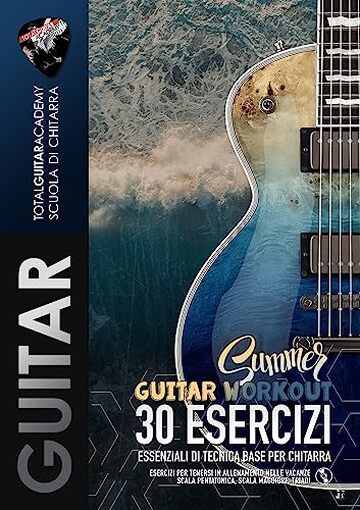 Summer Guitar Workout. 30 Esercizi essenziali di tecnica base per chitarra: Esercizi per tenersi in allenamento nelle vacanze.