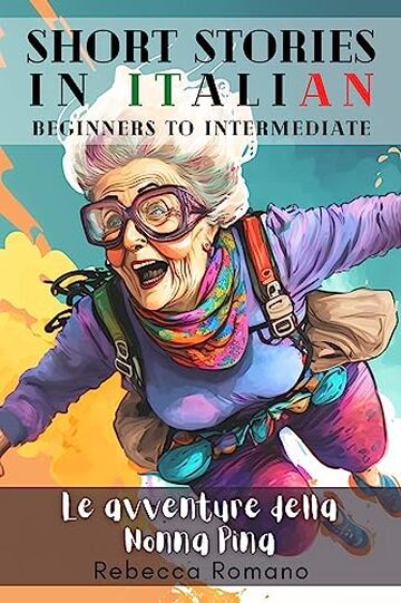 Le avventure della nonna Pina - Engaging Short Stories in Italian for Beginner and Intermediate Level: Improve Your Reading, Grow Your Vocabulary, Learn ... - Short stories to learn Italian Vol. 1)