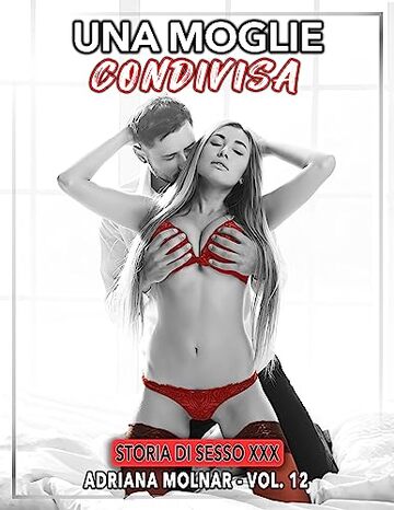 Una Moglie Condivisa: Storia di Sesso XXX (Storie Proibite di Sesso senza Tabu per Adulti. Giochi Erotici di Coppia. Raccolta Hard. Nessuna Censura Vol. 12)