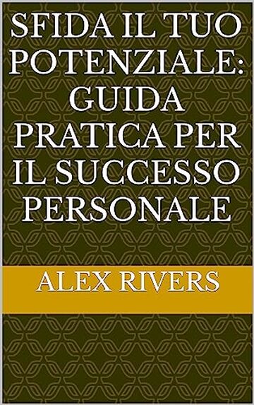 SFIDA IL TUO POTENZIALE: GUIDA PRATICA PER IL SUCCESSO PERSONALE