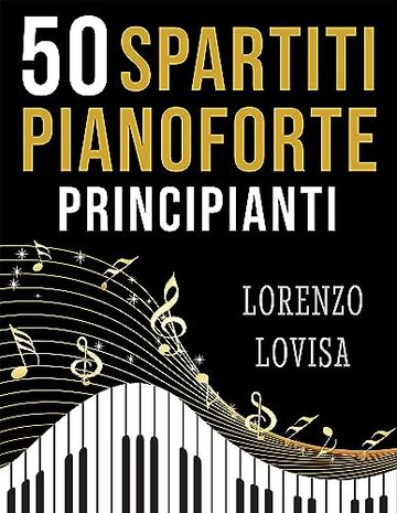 50 Spartiti Pianoforte Principianti: Grandi Classici Facilitati e a  Caratteri Grandi, Lorenzo Lovisa